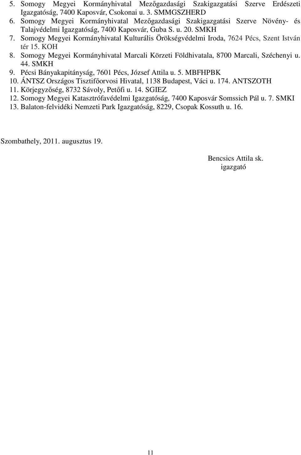 Somogy Megyei Kormányhivatal Kulturális Örökségvédelmi Iroda, 7624 Pécs, Szent István tér 15. KOH 8. Somogy Megyei Kormányhivatal Marcali Körzeti Földhivatala, 8700 Marcali, Széchenyi u. 44. SMKH 9.