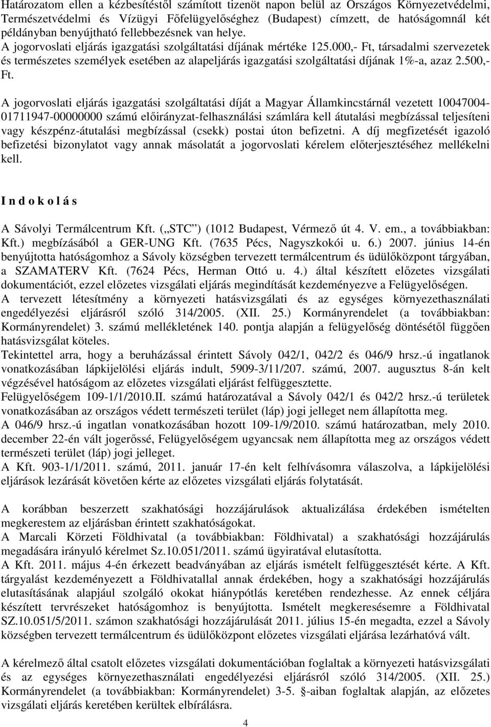 000,- Ft, társadalmi szervezetek és természetes személyek esetében az alapeljárás igazgatási szolgáltatási díjának 1%-a, azaz 2.500,- Ft.