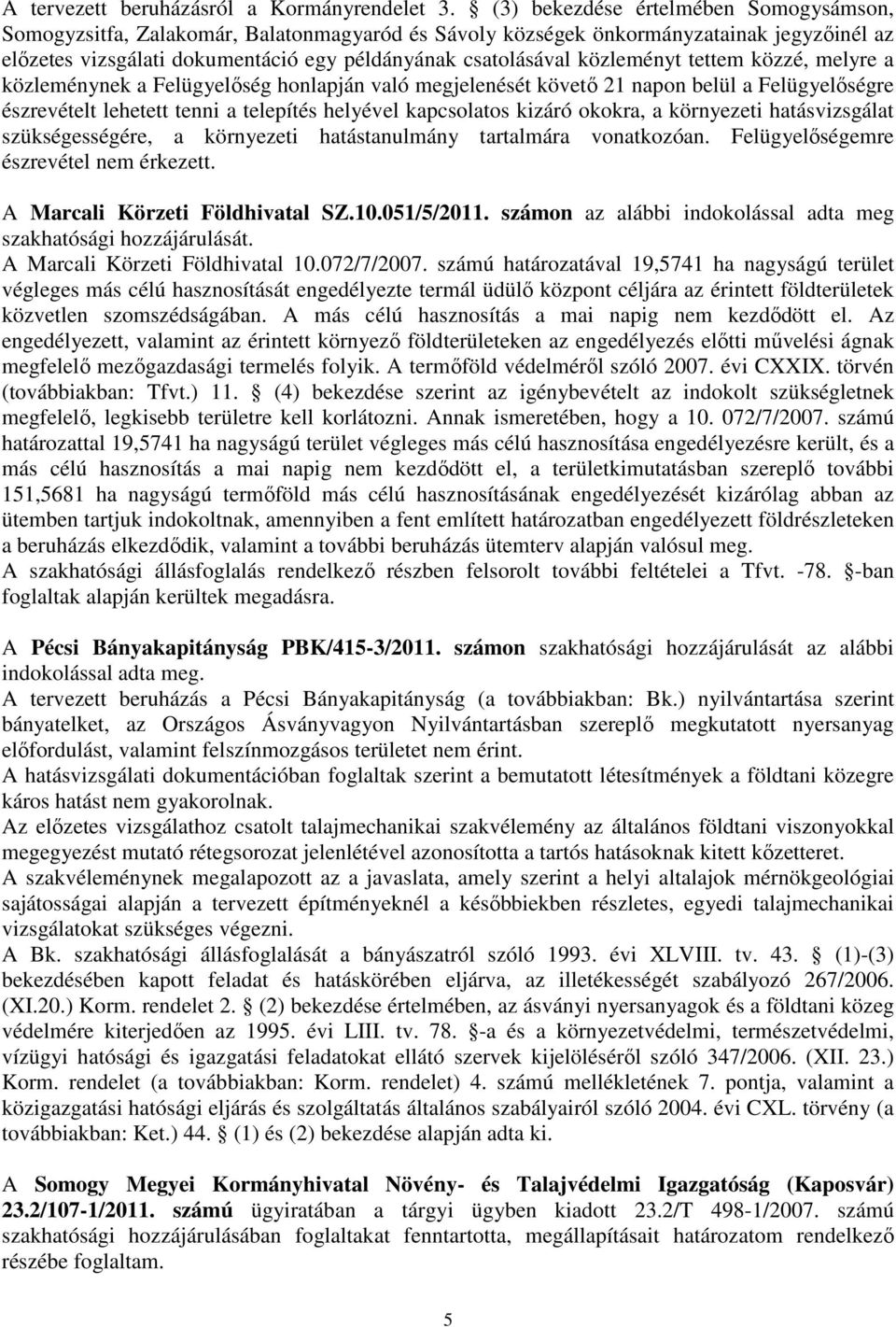 közleményt tettem közzé, melyre a közleménynek a Felügyelőség honlapján való megjelenését követő 21 napon belül a Felügyelőségre észrevételt lehetett tenni a telepítés helyével kapcsolatos kizáró