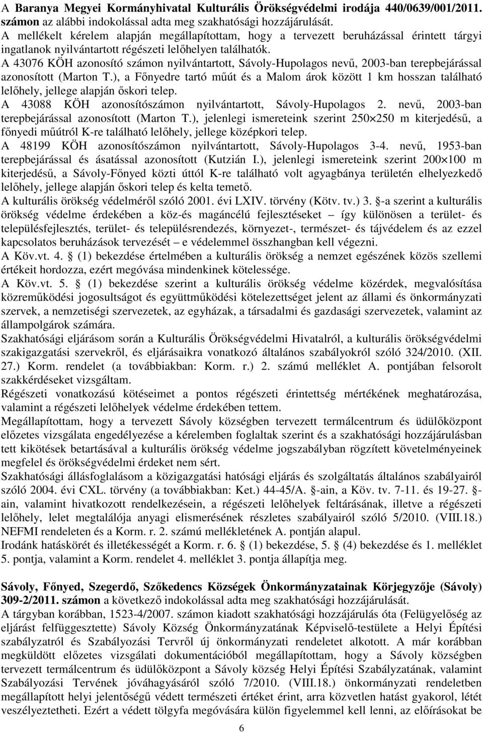 A 43076 KÖH azonosító számon nyilvántartott, Sávoly-Hupolagos nevű, 2003-ban terepbejárással azonosított (Marton T.