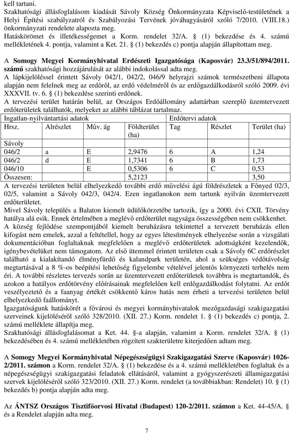 (1) bekezdés c) pontja alapján állapítottam meg. A Somogy Megyei Kormányhivatal Erdészeti Igazgatósága (Kaposvár) 23.3/51/894/2011. számú szakhatósági hozzájárulását az alábbi indokolással adta meg.