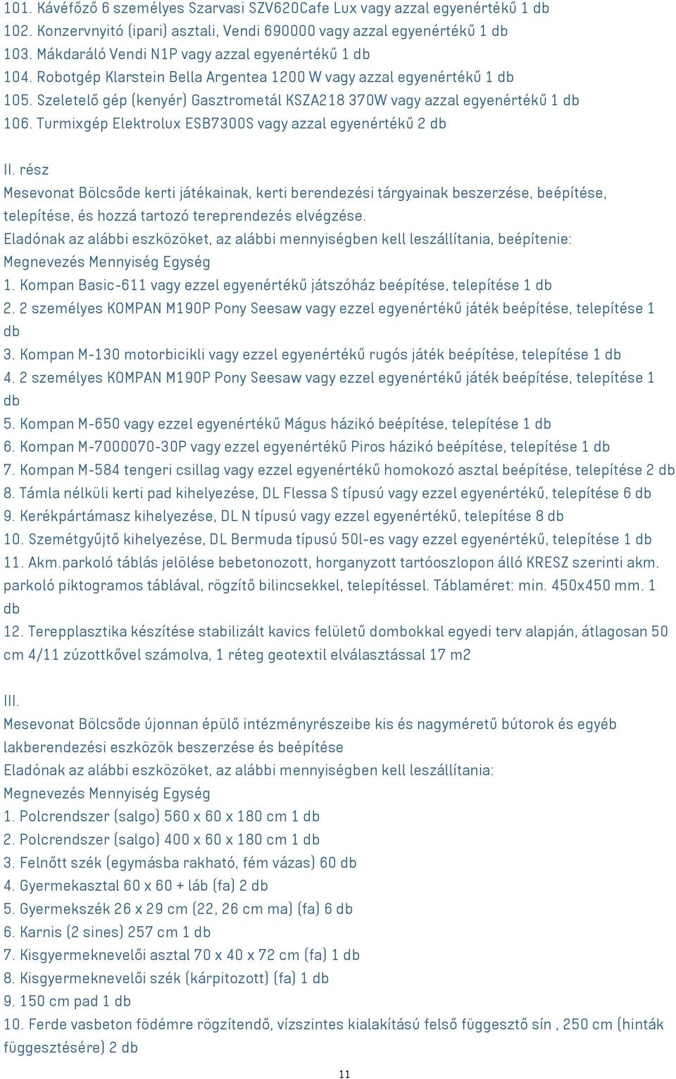 Szeletelő gép (kenyér) Gasztrometál KSZA218 370W vagy azzal egyenértékű 1 db 106. Turmixgép Elektrolux ESB7300S vagy azzal egyenértékű 2 db II.