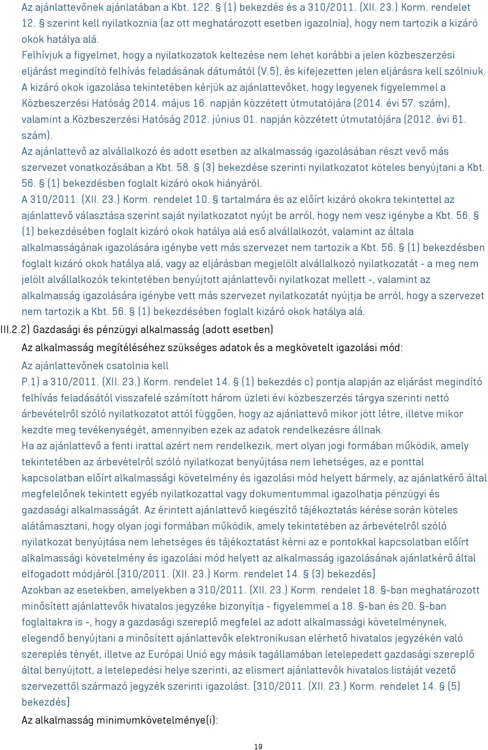 Felhívjuk a figyelmet, hogy a nyilatkozatok keltezése nem lehet korábbi a jelen közbeszerzési eljárást megindító felhívás feladásának dátumától (V.5), és kifejezetten jelen eljárásra kell szólniuk.