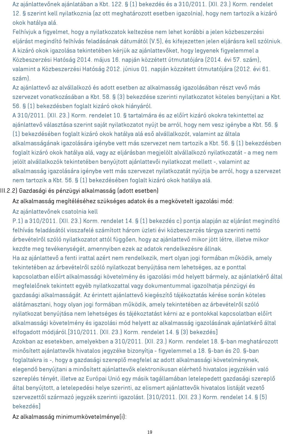 Felhívjuk a figyelmet, hogy a nyilatkozatok keltezése nem lehet korábbi a jelen közbeszerzési eljárást megindító felhívás feladásának dátumától (V.5), és kifejezetten jelen eljárásra kell szólniuk.