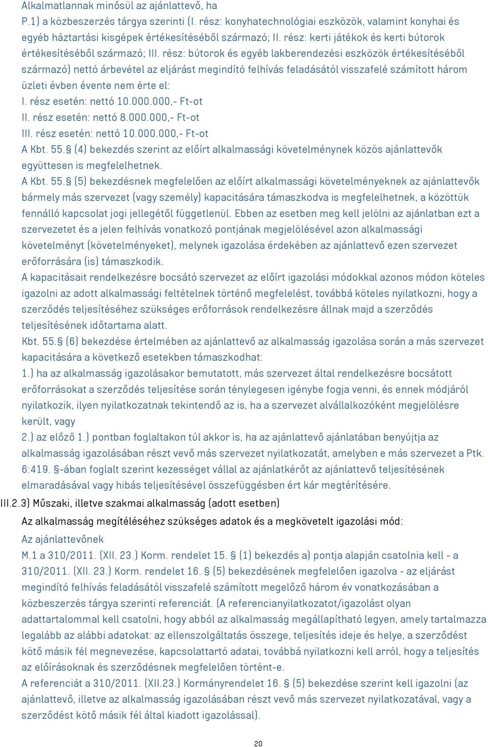 rész: bútorok és egyéb lakberendezési eszközök értékesítéséből származó) nettó árbevétel az eljárást megindító felhívás feladásától visszafelé számított három üzleti évben évente nem érte el: I.