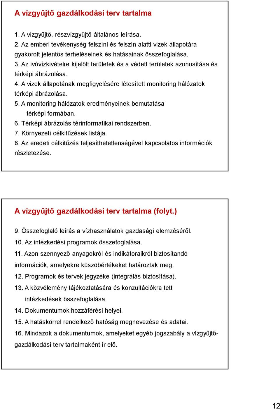 Az ivóvízkivételre kijelölt területek és a védett területek azonosítása és térképi ábrázolása. 4. A vizek állapotának megfigyelésére létesített monitoring hálózatok térképi ábrázolása. 5.