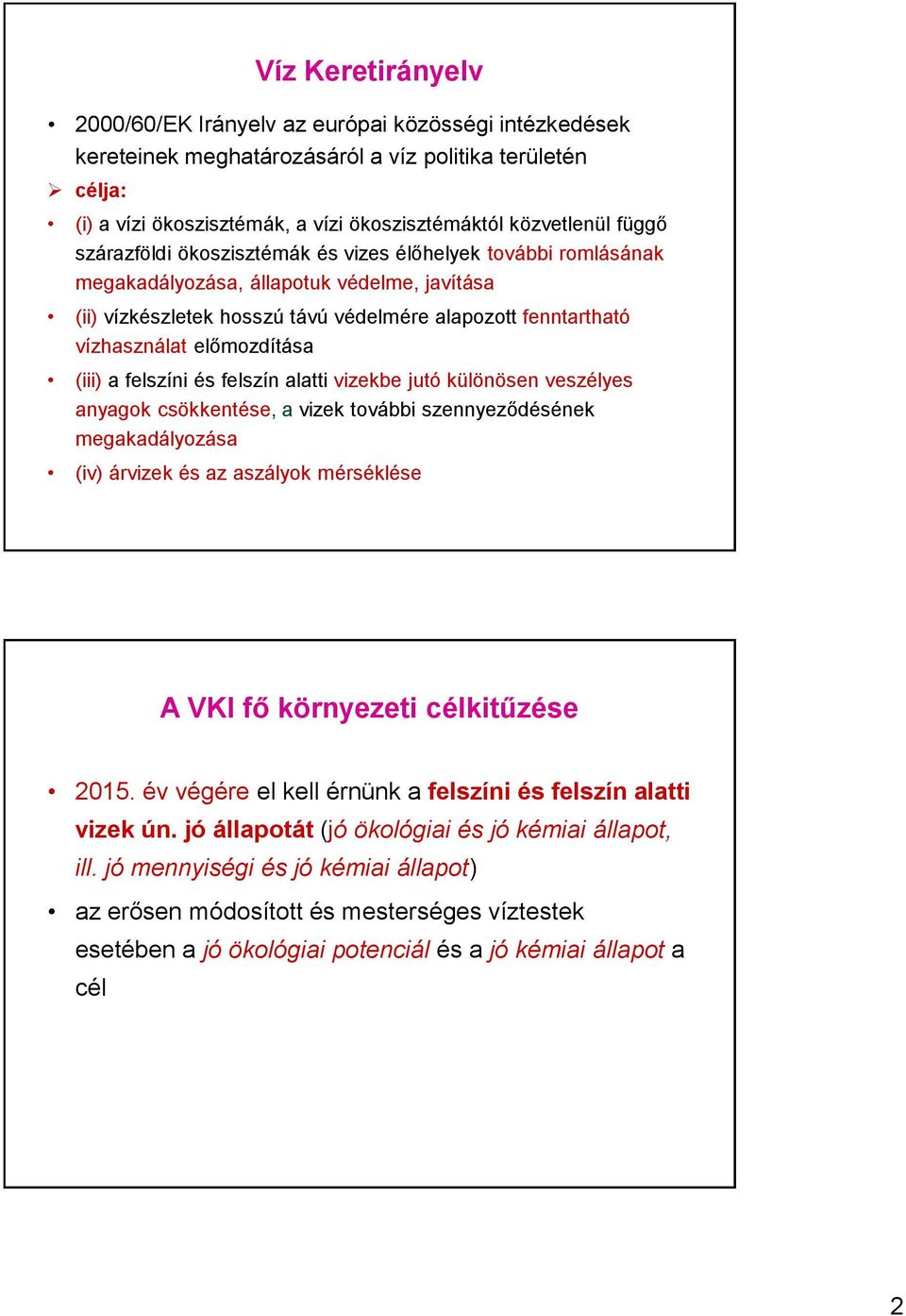 (iii) a felszíni és felszín alatti vizekbe jutó különösen veszélyes anyagok csökkentése, a vizek további szennyeződésének megakadályozása (iv) árvizek és az aszályok mérséklése A VKI fő környezeti