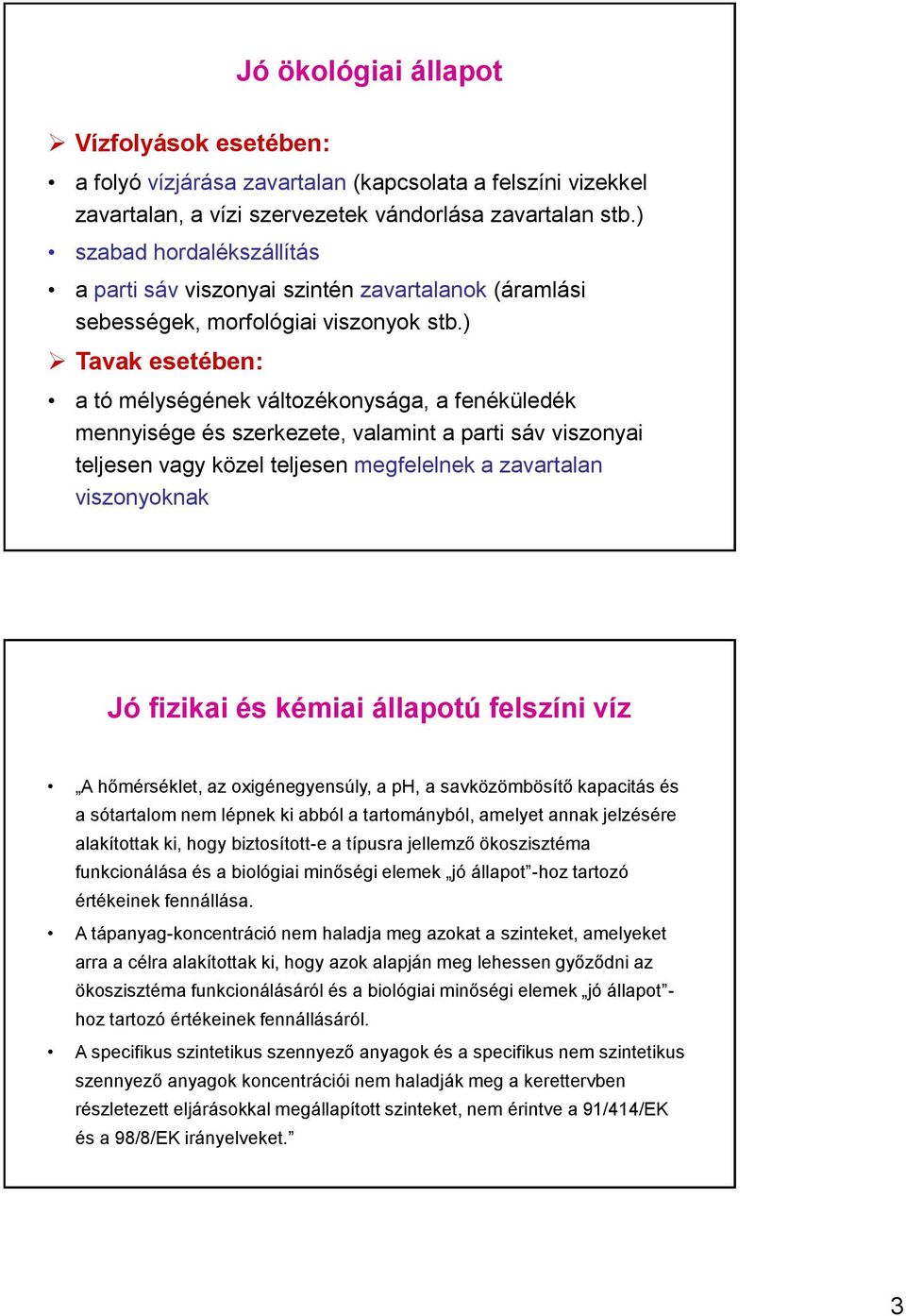 ) Tavak esetében: a tó mélységének változékonysága, a fenéküledék mennyisége és szerkezete, valamint a parti sáv viszonyai teljesen vagy közel teljesen megfelelnek a zavartalan viszonyoknak Jó