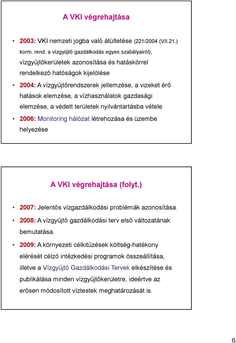 vízhasználatok gazdasági elemzése, a védett területek nyilvántartásba vétele 2006: Monitoring hálózat létrehozása és üzembe helyezése A VKI végrehajtása (folyt.