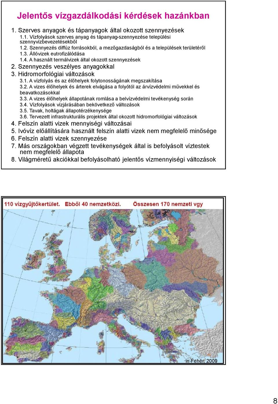 Szennyezés veszélyes anyagokkal 3. Hidromorfológiai változások 3.1. A vízfolyás és az élőhelyek folytonosságának megszakítása 3.2.