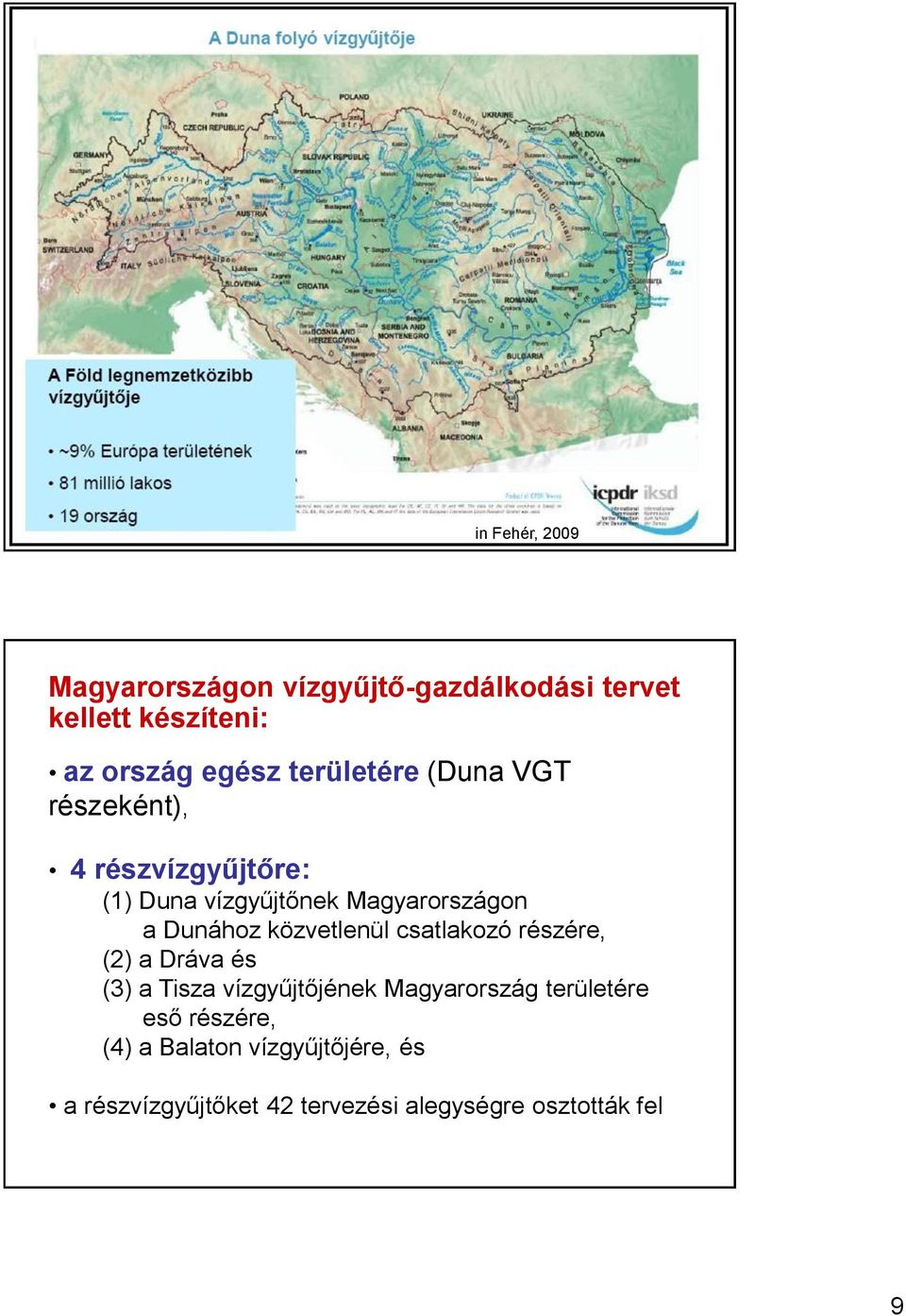 közvetlenül csatlakozó részére, (2) a Dráva és (3) a Tisza vízgyűjtőjének Magyarország területére