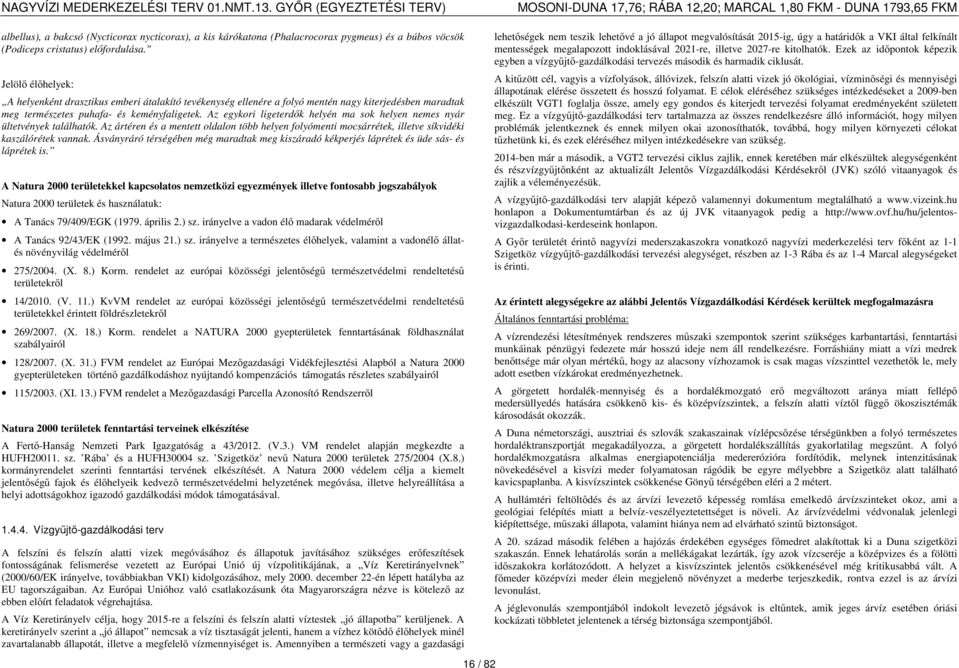 Az egykori ligeterdők helyén ma sok helyen nemes nyár ültetvények találhatók. Az ártéren és a mentett oldalon több helyen folyómenti mocsárrétek, illetve síkvidéki kaszálórétek vannak.