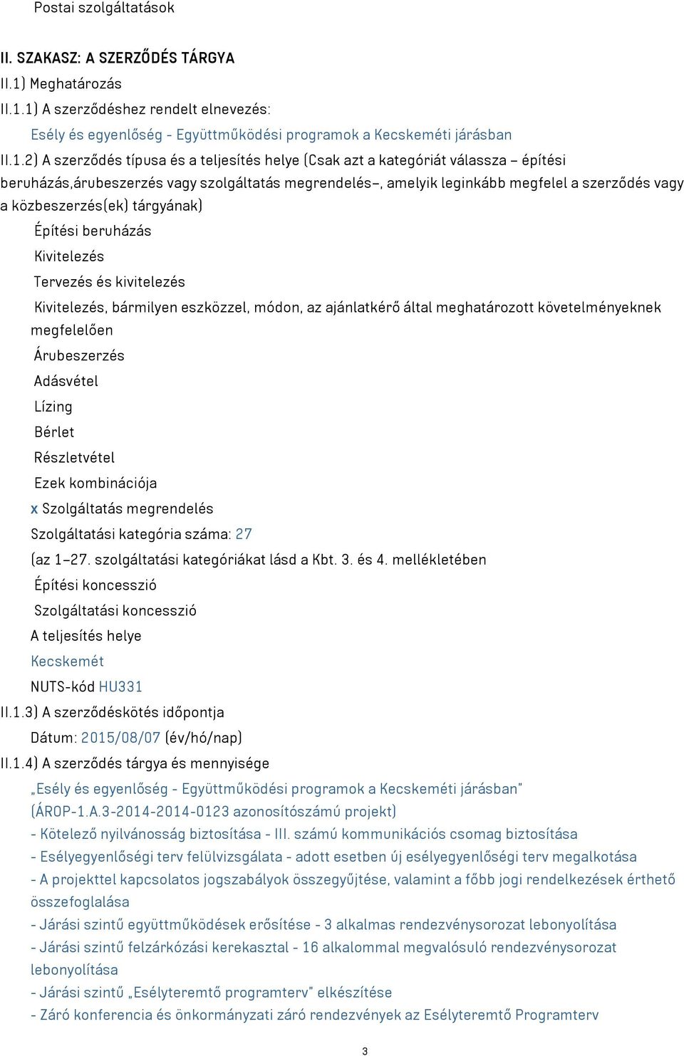 1) A szerződéshez rendelt elnevezés: Esély és egyenlőség - Együttműködési programok a Kecskeméti járásban II.1.2) A szerződés típusa és a teljesítés helye (Csak azt a kategóriát válassza építési