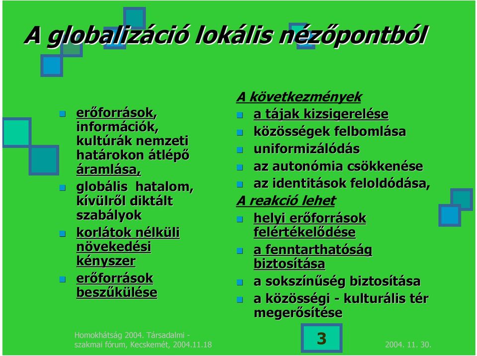 kizsigerelése közösségek felbomlása uniformizálódás az autonómia csökkenése az identitások feloldódása, A reakció lehet