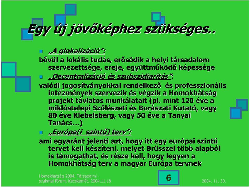 jogosítványokkal rendelkező és professzionális intézmények szervezik és végzik a Homokhátság projekt távlatos munkálatait (pl.