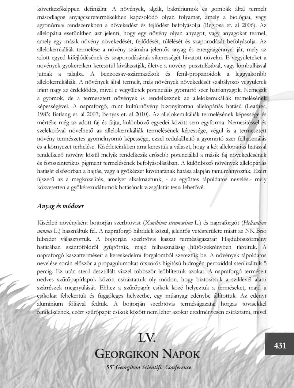 Az allelopátia esetünkben azt jelenti, hogy egy növény olyan anyagot, vagy anyagokat termel, amely egy másik növény növekedését, fejlődését, túlélését és szaporodását befolyásolja.