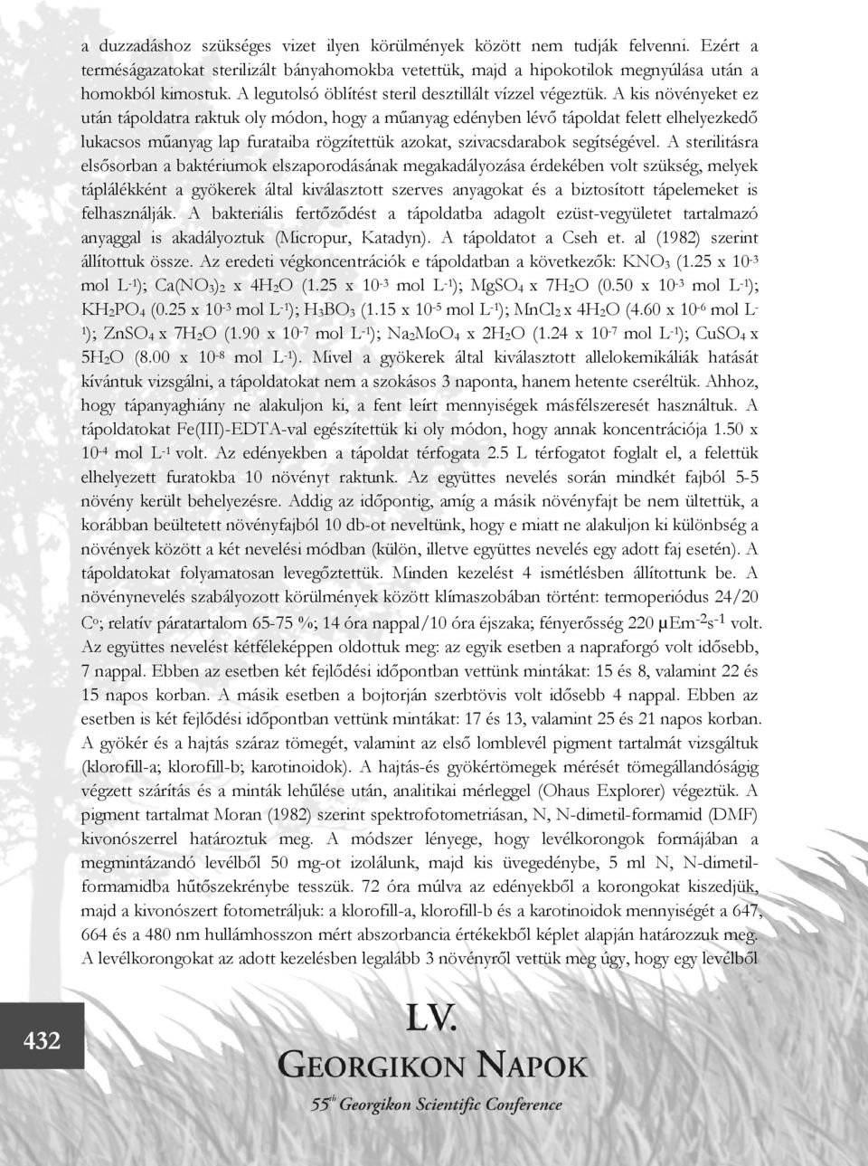 A kis növényeket ez után tápoldatra raktuk oly módon, hogy a műanyag edényben lévő tápoldat felett elhelyezkedő lukacsos műanyag lap furataiba rögzítettük azokat, szivacsdarabok segítségével.