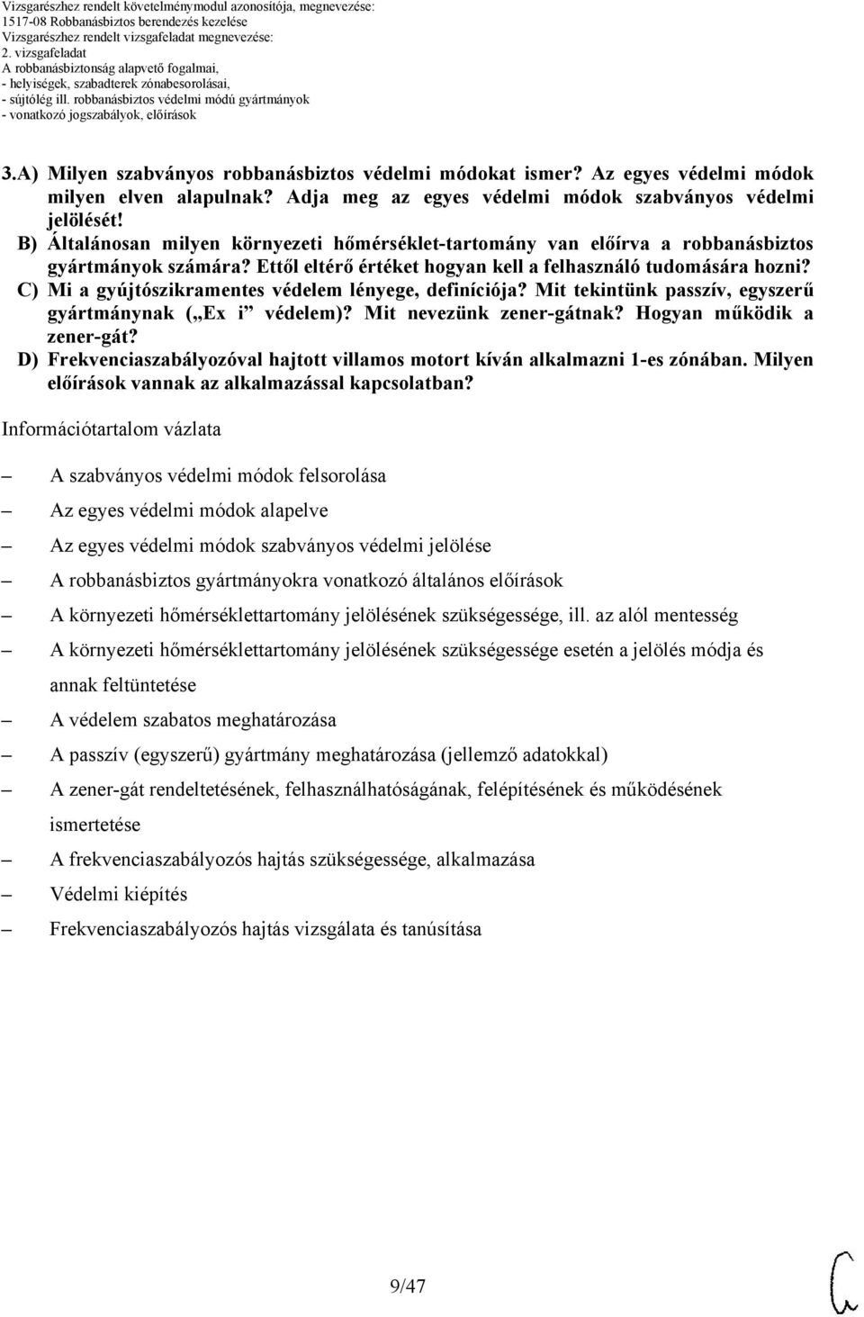 Ettől eltérő értéket hogyan kell a felhasználó tudomására hozni? ) Mi a gyújtószikramentes védelem lényege, definíciója? Mit tekintünk passzív, egyszerű gyártmánynak ( Ex i védelem)?