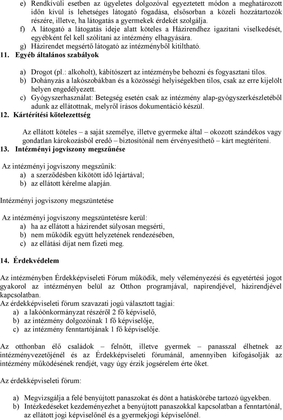 g) Házirendet megsértő látogató az intézményből kitiltható. 11. Egyéb általános szabályok a) Drogot (pl.: alkoholt), kábítószert az intézménybe behozni és fogyasztani tilos.