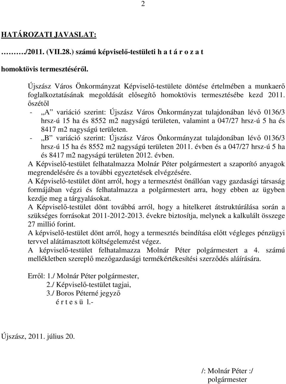 őszétől - A variáció szerint: Újszász Város Önkormányzat tulajdonában lévő 0136/3 hrsz-ú 15 ha és 8552 m2 nagyságú területen, valamint a 047/27 hrsz-ú 5 ha és 8417 m2 nagyságú területen.