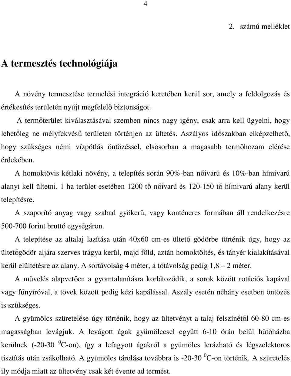 Aszályos időszakban elképzelhető, hogy szükséges némi vízpótlás öntözéssel, elsősorban a magasabb termőhozam elérése érdekében.