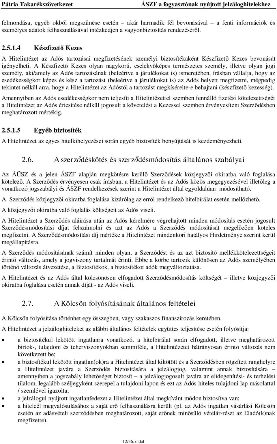 A Készfizető Kezes olyan nagykorú, cselekvőképes természetes személy, illetve olyan jogi személy, aki/amely az Adós tartozásának (beleértve a járulékokat is) ismeretében, írásban vállalja, hogy az