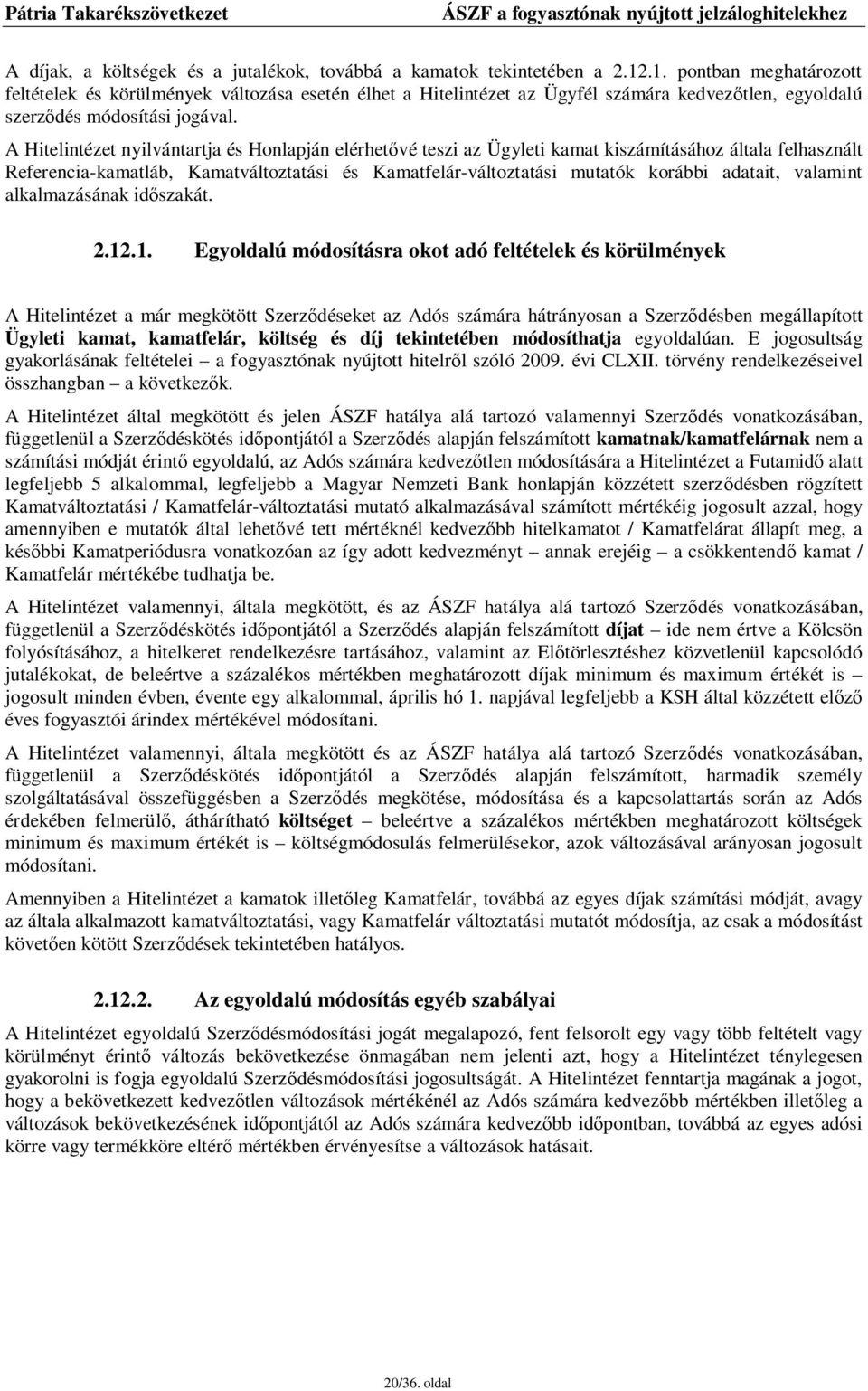 A Hitelintézet nyilvántartja és Honlapján elérhetővé teszi az Ügyleti kamat kiszámításához általa felhasznált Referencia-kamatláb, Kamatváltoztatási és Kamatfelár-változtatási mutatók korábbi