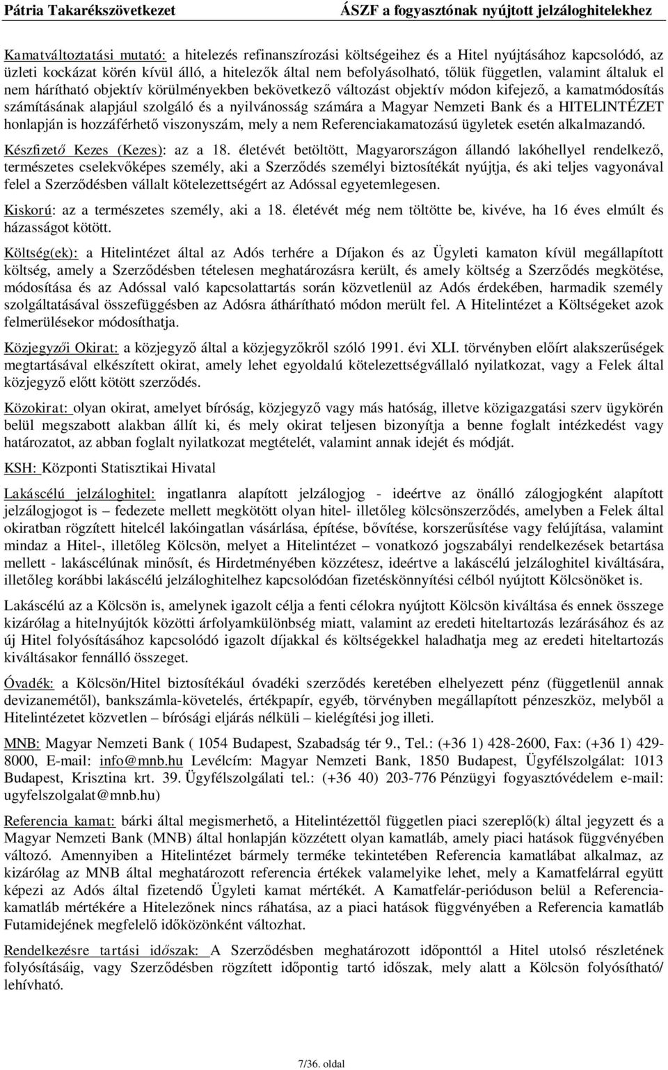 Bank és a HITELINTÉZET honlapján is hozzáférhető viszonyszám, mely a nem Referenciakamatozású ügyletek esetén alkalmazandó. Készfizető Kezes (Kezes): az a 18.