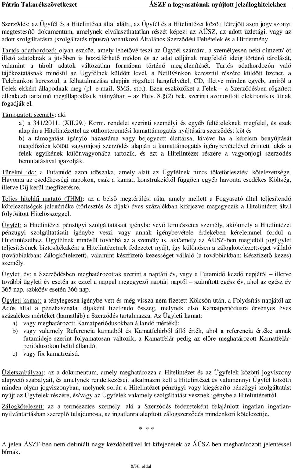 Tartós adathordozó: olyan eszköz, amely lehetővé teszi az Ügyfél számára, a személyesen neki címzett/ őt illető adatoknak a jövőben is hozzáférhető módon és az adat céljának megfelelő ideig történő