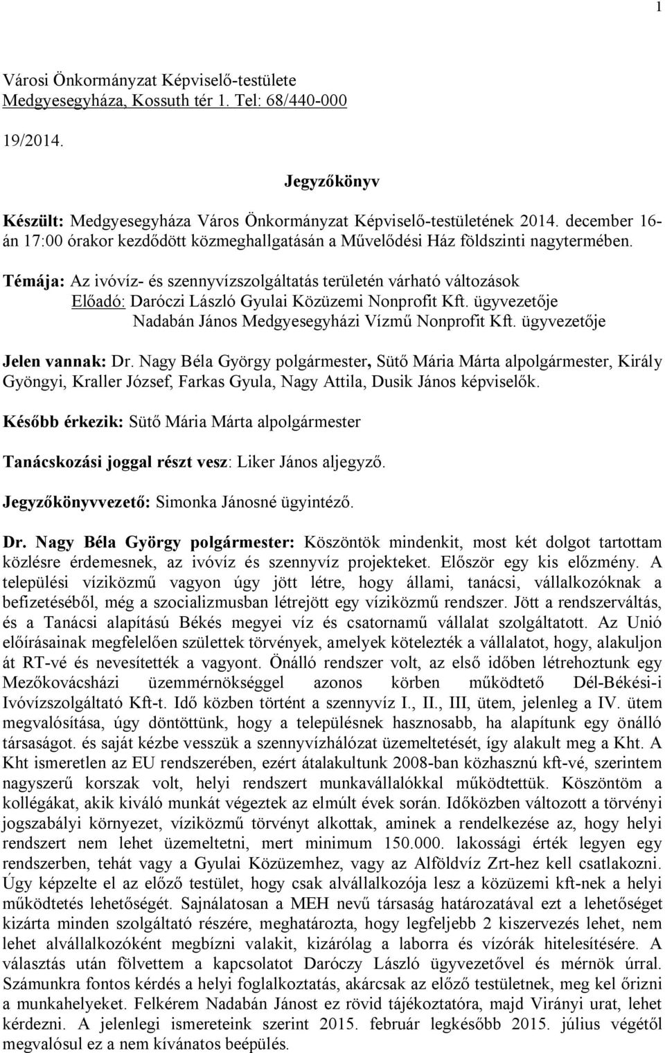 Témája: Az ivóvíz- és szennyvízszolgáltatás területén várható változások Előadó: Daróczi László Gyulai Közüzemi Nonprofit Kft. ügyvezetője Nadabán János Medgyesegyházi Vízmű Nonprofit Kft.