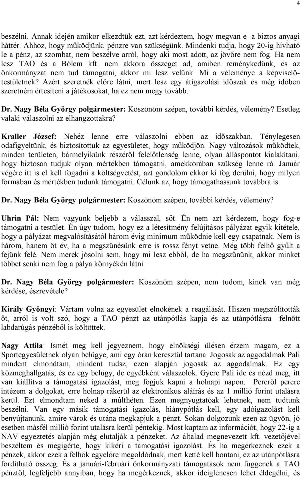 nem akkora összeget ad, amiben reménykedünk, és az önkormányzat nem tud támogatni, akkor mi lesz velünk. Mi a véleménye a képviselőtestületnek?