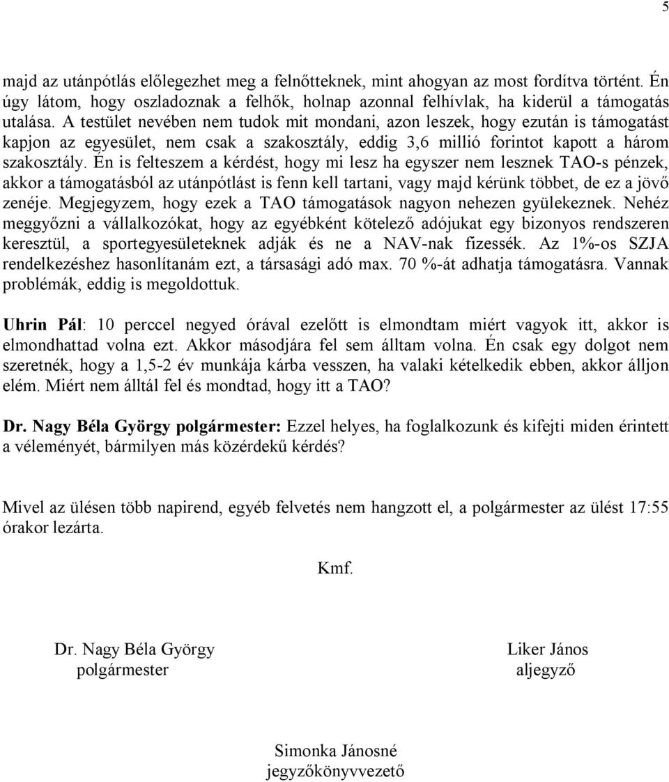 Én is felteszem a kérdést, hogy mi lesz ha egyszer nem lesznek TAO-s pénzek, akkor a támogatásból az utánpótlást is fenn kell tartani, vagy majd kérünk többet, de ez a jövő zenéje.