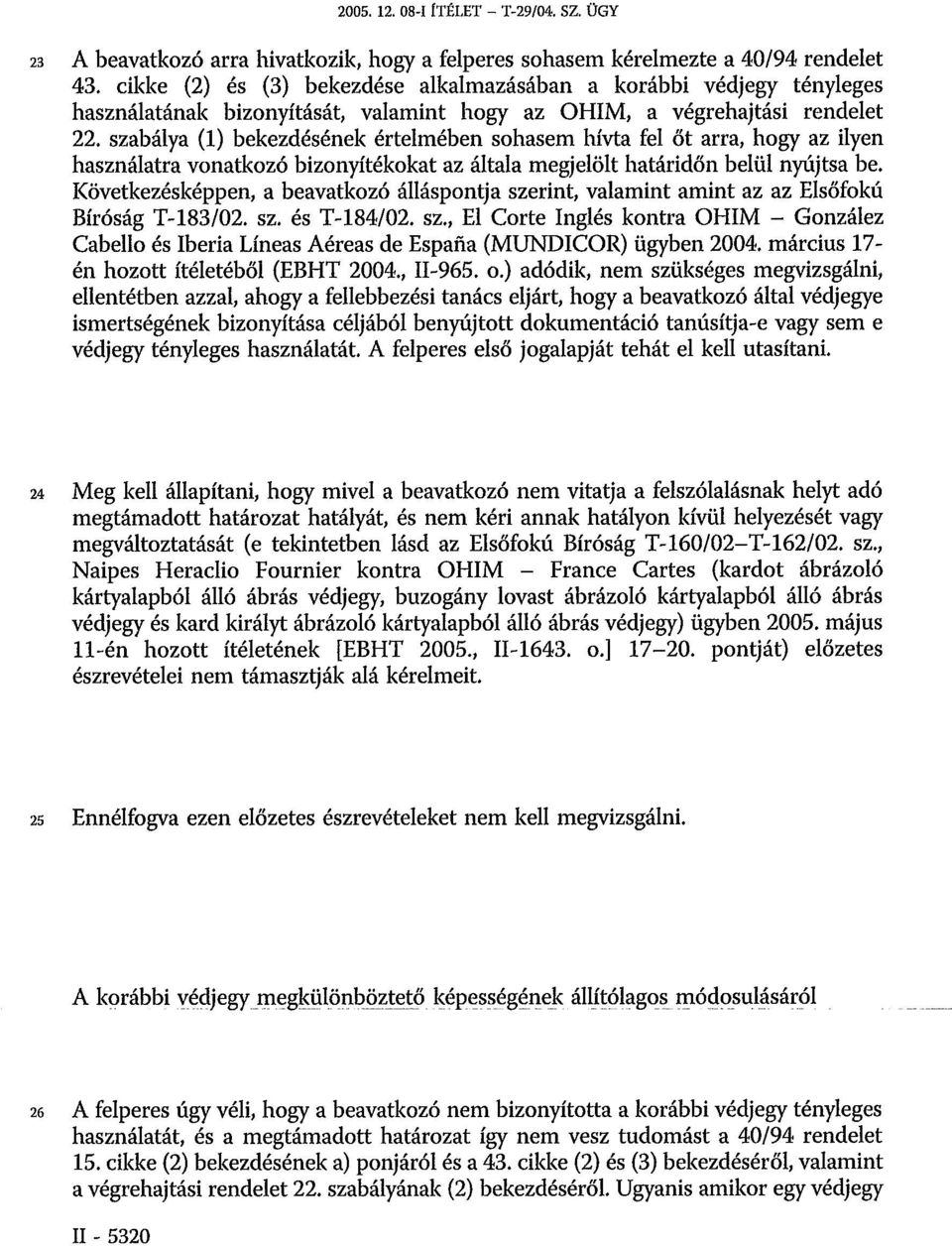 szabálya (1) bekezdésének értelmében sohasem hívta fel őt arra, hogy az ilyen használatra vonatkozó bizonyítékokat az általa megjelölt határidőn belül nyújtsa be.