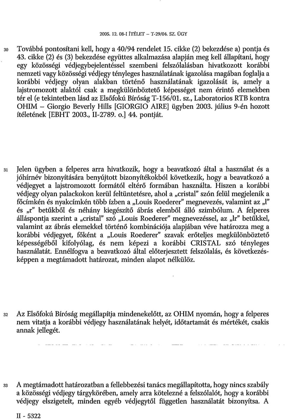 tényleges használatának igazolása magában foglalja a korábbi védjegy olyan alakban történő használatának igazolását is, amely a lajstromozott alaktól csak a megkülönböztető képességet nem érintő