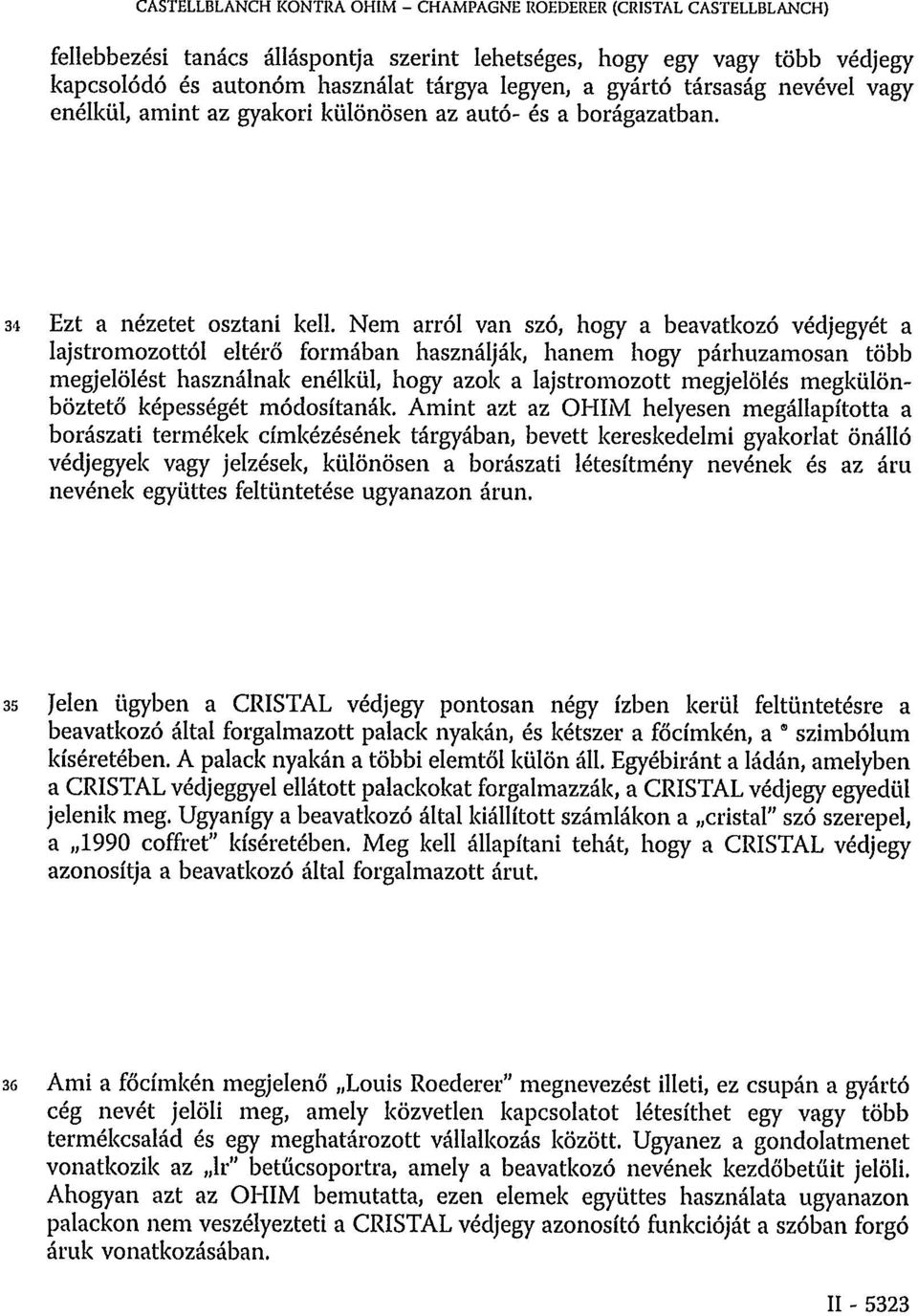 Nem arról van szó, hogy a beavatkozó védjegyét a lajstromozottól eltérő formában használják, hanem hogy párhuzamosan több megjelölést használnak enélkül, hogy azok a lajstromozott megjelölés
