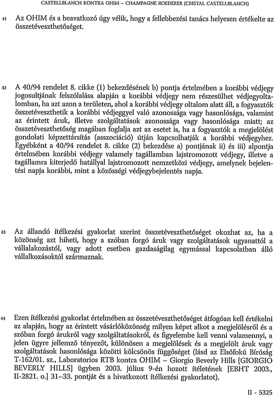 cikke (1) bekezdésének b) pontja értelmében a korábbi védjegy jogosultjának felszólalása alapján a korábbi védjegy nem részesülhet védjegyoltalomban, ha azt azon a területen, ahol a korábbi védjegy