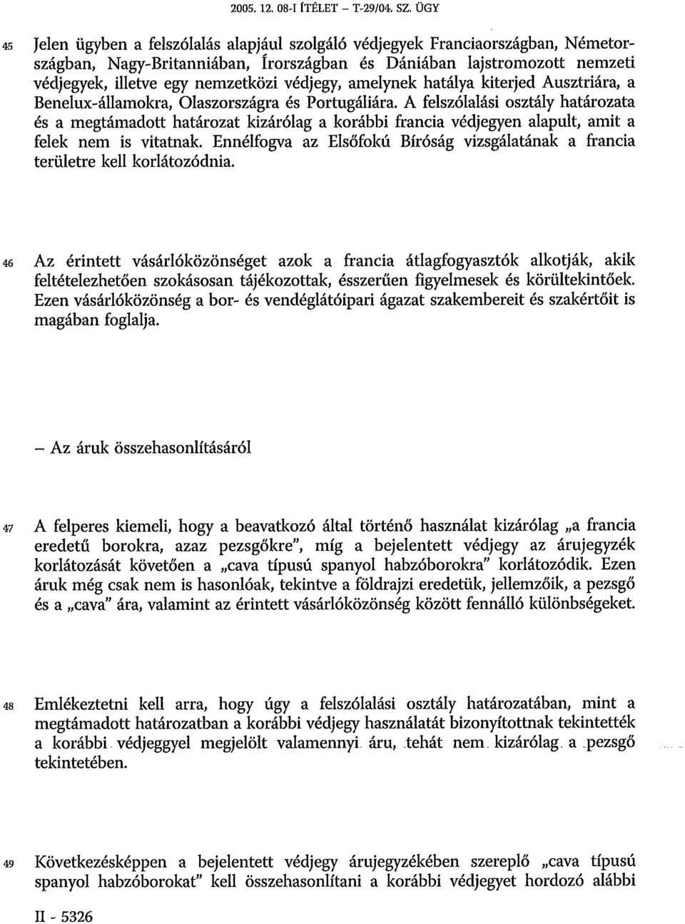 védjegy, amelynek hatálya kiterjed Ausztriára, a Benelux-államokra, Olaszországra és Portugáliára.