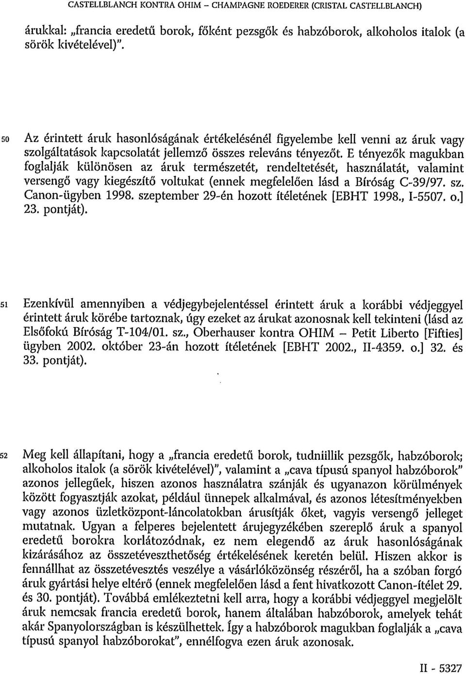 E tényezők magukban foglalják különösen az áruk természetét, rendeltetését, használatát, valamint versengő vagy kiegészítő voltukat (ennek megfelelően lásd a Bíróság C-39/97. sz. Canon-ügyben 1998.