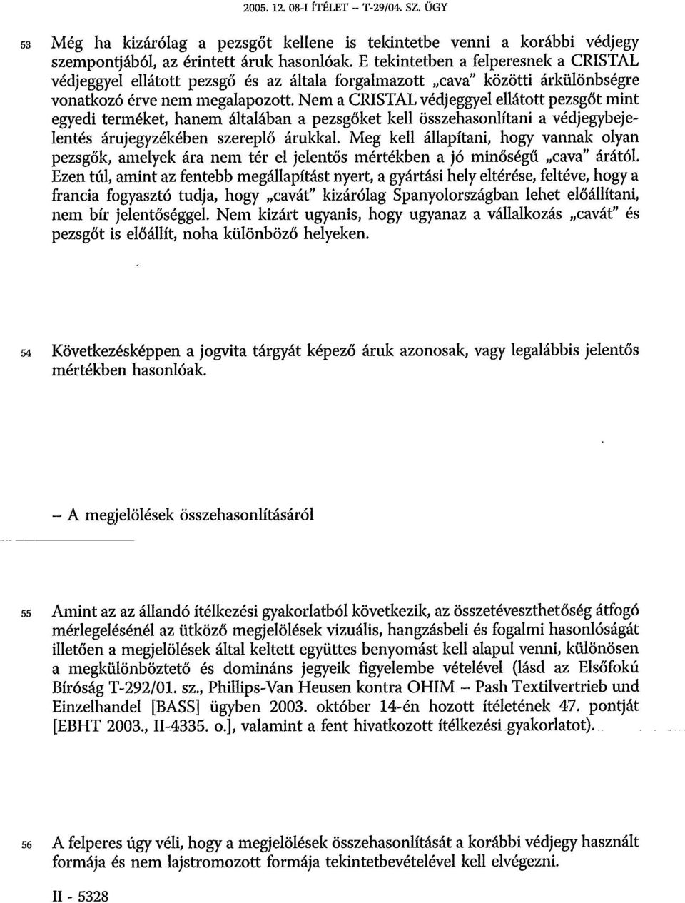Nem a CRISTAL védjeggyel ellátott pezsgőt mint egyedi terméket, hanem általában a pezsgőket kell összehasonlítani a védjegybejelentés árujegyzékében szereplő árukkal.