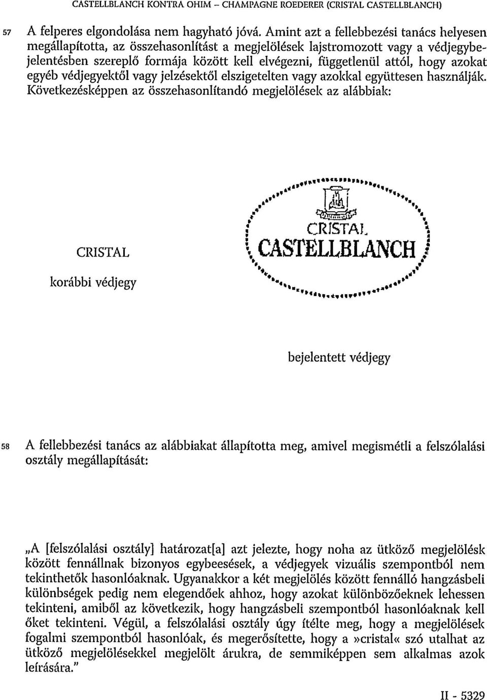 azokat egyéb védjegyektől vagy jelzésektől elszigetelten vagy azokkal együttesen használják.