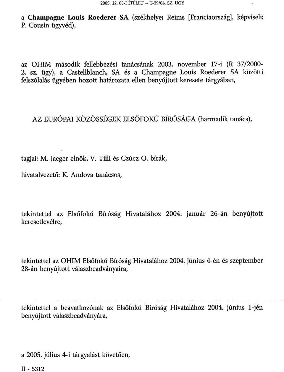 ügy), a Castellblanch, SA és a Champagne Louis Roederer SA közötti felszólalás ügyében hozott határozata ellen benyújtott keresete tárgyában, AZ EURÓPAI KÖZÖSSÉGEK ELSŐFOKÚ BÍRÓSÁGA (harmadik