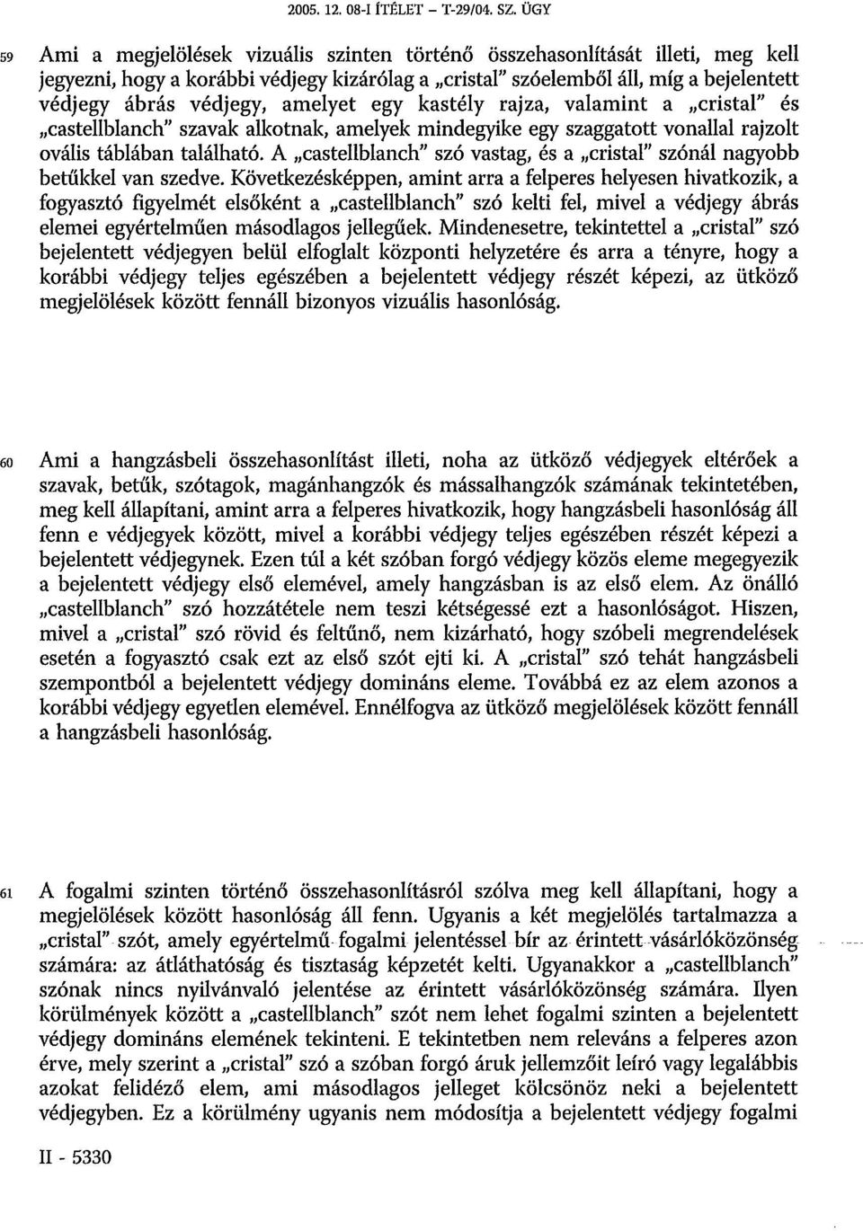 amelyet egy kastély rajza, valamint a cristal" és castellblanch" szavak alkotnak, amelyek mindegyike egy szaggatott vonallal rajzolt ovális táblában található.