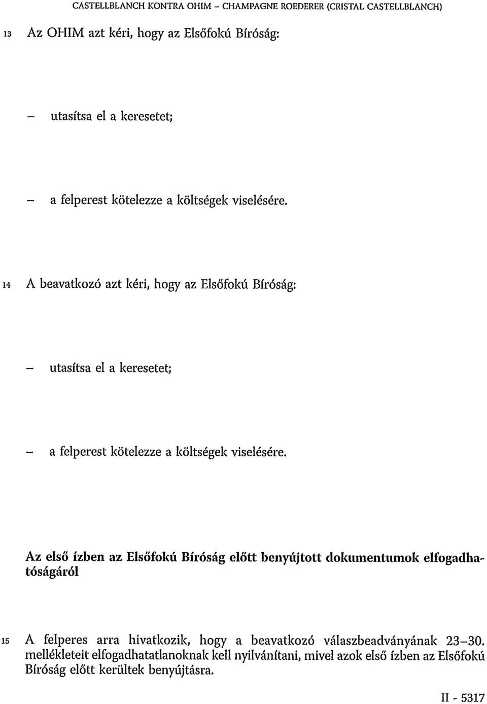 14 A beavatkozó azt kéri, hogy az Elsőfokú Bíróság: - utasítsa el a keresetet; - a  Az első ízben az Elsőfokú Bíróság előtt benyújtott dokumentumok