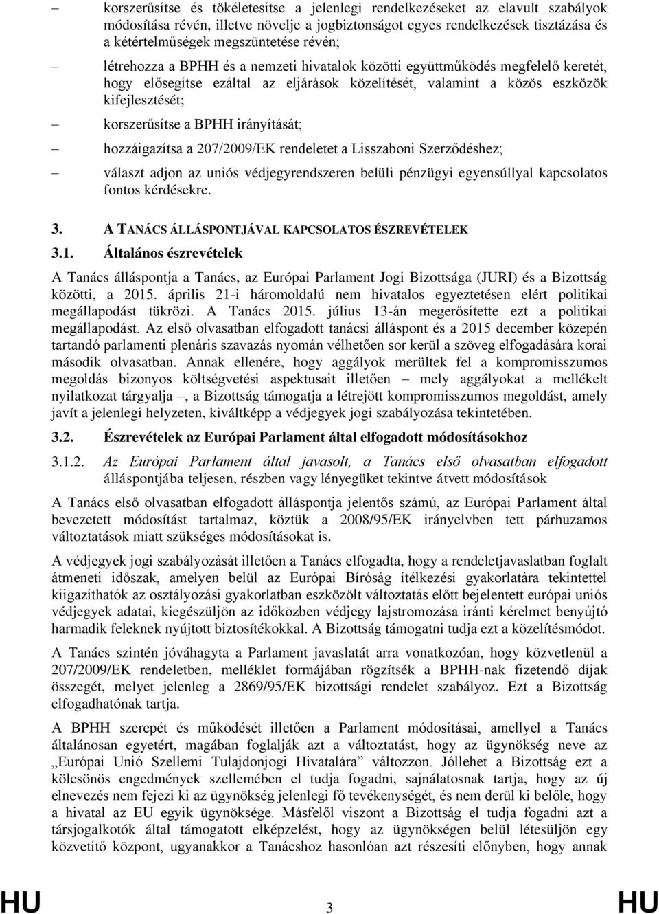 BPHH irányítását; hozzáigazítsa a 207/2009/EK rendeletet a Lisszaboni Szerződéshez; választ adjon az uniós védjegyrendszeren belüli pénzügyi egyensúllyal kapcsolatos fontos kérdésekre. 3.