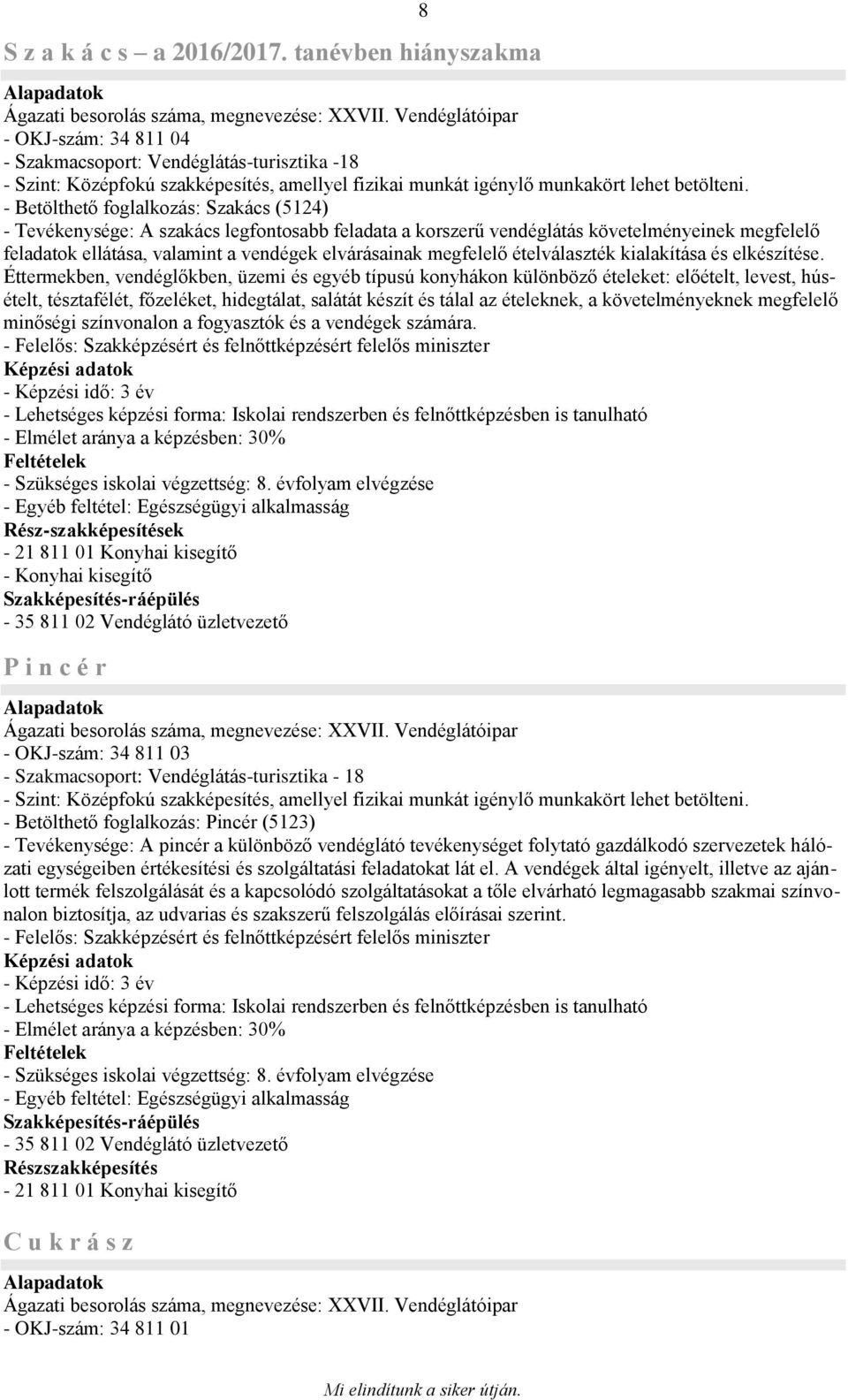 - Betölthető foglalkozás: Szakács (5124) - Tevékenysége: A szakács legfontosabb feladata a korszerű vendéglátás követelményeinek megfelelő feladatok ellátása, valamint a vendégek elvárásainak