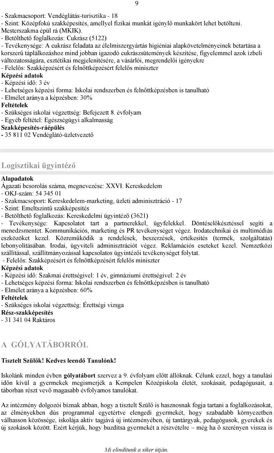 cukrászsütemények készítése, figyelemmel azok ízbeli változatosságára, esztétikai megjelenítésére, a vásárlói, megrendelői igényekre - Felelős: Szakképzésért és felnőttképzésért felelős miniszter