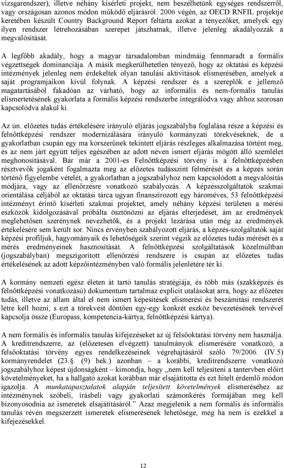 akadályozzák a megvalósítását. A legfőbb akadály, hogy a magyar társadalomban mindmáig fennmaradt a formális végzettségek dominanciája.