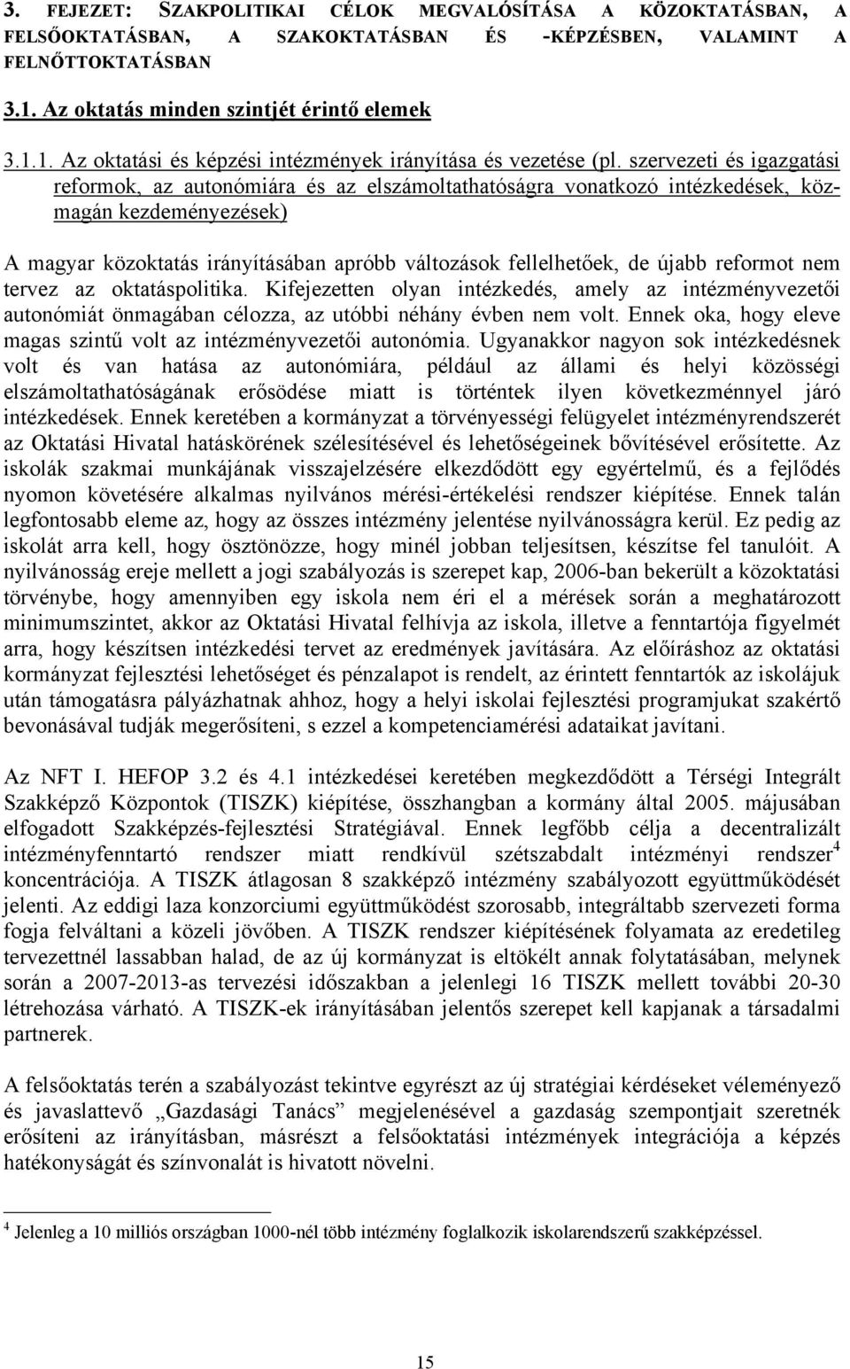 szervezeti és igazgatási reformok, az autonómiára és az elszámoltathatóságra vonatkozó intézkedések, közmagán kezdeményezések) A magyar közoktatás irányításában apróbb változások fellelhetőek, de