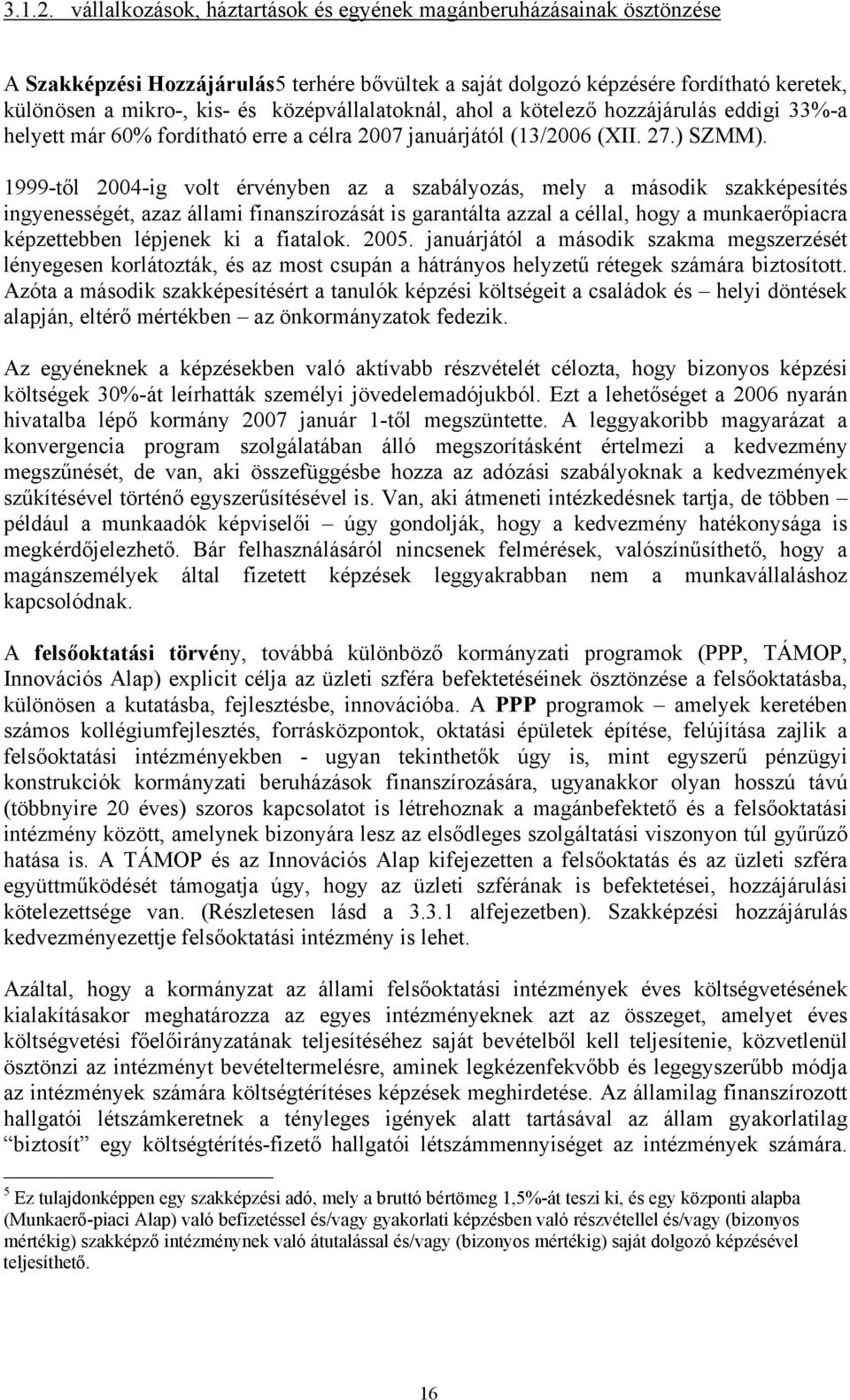 középvállalatoknál, ahol a kötelező hozzájárulás eddigi 33%-a helyett már 60% fordítható erre a célra 2007 januárjától (13/2006 (XII. 27.) SZMM).