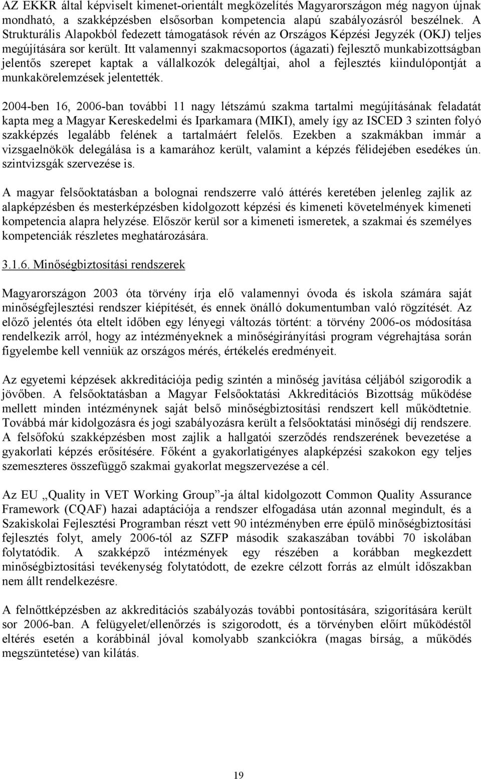 Itt valamennyi szakmacsoportos (ágazati) fejlesztő munkabizottságban jelentős szerepet kaptak a vállalkozók delegáltjai, ahol a fejlesztés kiindulópontját a munkakörelemzések jelentették.